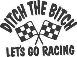 Ditch The Bitch Let's Go Racing Decal